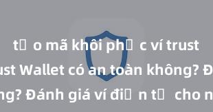 tạo mã khôi phục ví trust wallet Trust Wallet có an toàn không? Đánh giá ví điện tử cho người Việt