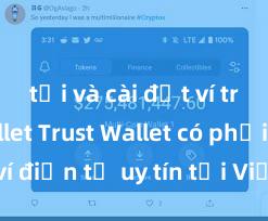 tải và cài đặt ví trust wallet Trust Wallet có phải là ví điện tử uy tín tại Việt Nam không?