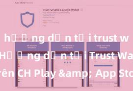 hướng dẫn tải trust wallet ios Hướng dẫn tải Trust Wallet trên CH Play & App Store tại Việt Nam